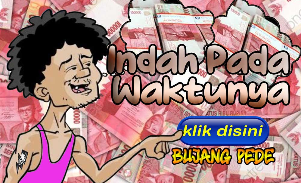 Bujang Pede: Indah Pada Waktunya....