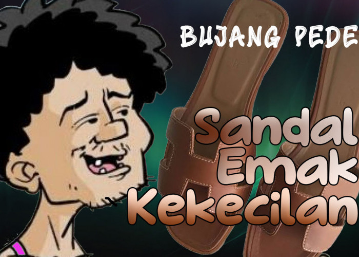 Bujang Pede: Sandal Emak Kekecilan