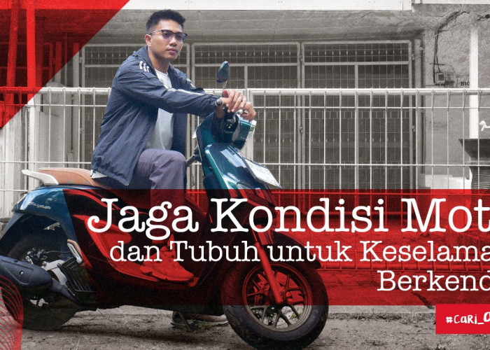 Jaga Kondisi Motor dan Tubuh untuk Keselamatan Berkendara