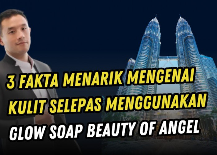 3 Fakta Menarik Mengenai Kulit Selepas Menggunakan Glow Soap Beauty Of Angel